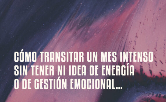 Cómo transitar un mes intenso sin tener ni idea de energía o de gestión emocional…